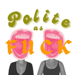 Podcast thumbnail for Polite As Fuck Podcast