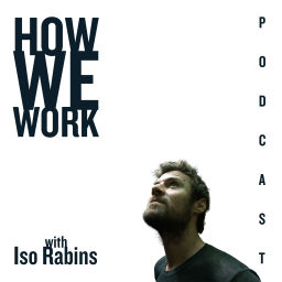 Podcast thumbnail for How We Work - with Iso Rabins