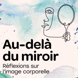 Podcast thumbnail for Au-delà du miroir : réflexions sur l'image corporelle