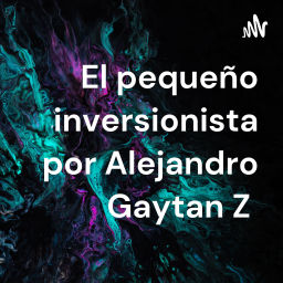 Podcast thumbnail for El pequeño inversionista por Alejandro Gaytan Z