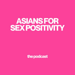 Podcast thumbnail for Asians For Sex Positivity: The Podcast