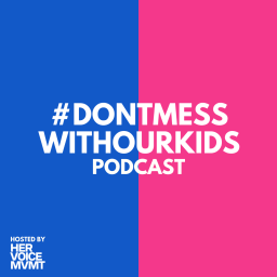 Podcast thumbnail for #dontmesswithourkids Podcast (Hosted by Her Voice MVMT)