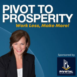 Podcast thumbnail for Pivot To Prosperity: Work Less... Make More!