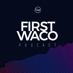 Podcast thumbnail for FIRST WACO
