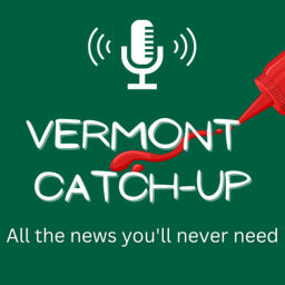 Podcast thumbnail for Vermont Catch-up (Ketchup)