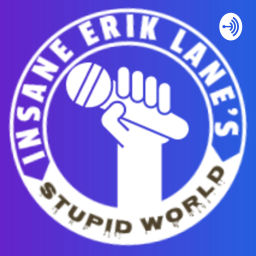Podcast thumbnail for Insane Erik Lane's Stupid World