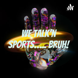 Podcast thumbnail for We Talk’n Sports….. Bruh!