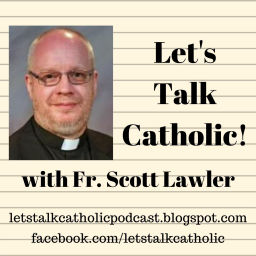 Podcast thumbnail for Let's Talk Catholic! with Fr. Scott Lawler
