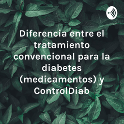 Podcast thumbnail for Diferencia entre el tratamiento convencional para la diabetes (medicamentos) y ControlDiab