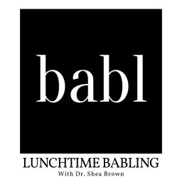Podcast thumbnail for Lunchtime BABLing with Dr. Shea Brown