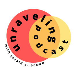 Podcast thumbnail for Unraveling podcast with Gerald A. Brown