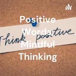Podcast thumbnail for Positive Words, Mindful Thinking