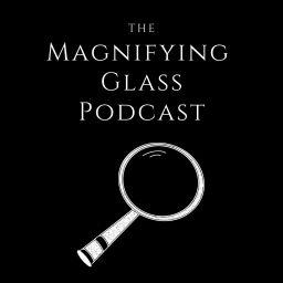 Podcast thumbnail for Magnifying Glass Podcast