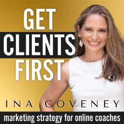 Podcast thumbnail for GET CLIENTS FIRST with Ina Coveney : Marketing Strategy for Online Coaches