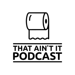 Podcast thumbnail for That Ain't It Podcast