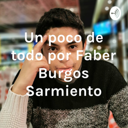 Podcast thumbnail for Un poco de todo por Faber Burgos Sarmiento