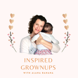 Podcast thumbnail for Inspired Grownups with Alana Banana
