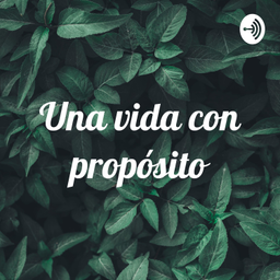 Podcast thumbnail for Una vida con propósito