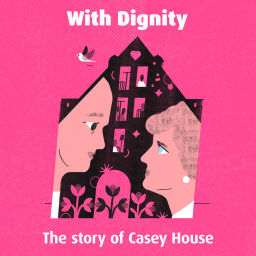 Podcast thumbnail for With Dignity: The Story of Casey House