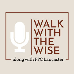 Podcast thumbnail for Walk With the Wise along with First Presbyterian Church of Lancaster, PA