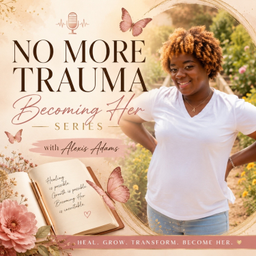 Podcast thumbnail for No More Trauma: Becoming Her Series