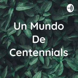 Podcast thumbnail for Un Mundo De Centennials