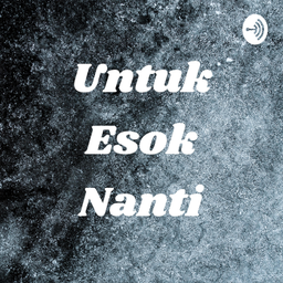 Podcast thumbnail for Untuk Esok Nanti