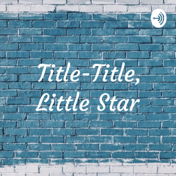 Podcast thumbnail for Title-Title, Little Star