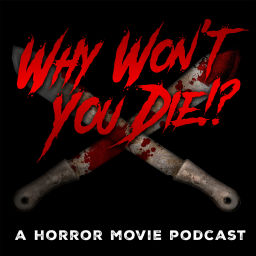 Podcast thumbnail for Why Won't You Die!? A Horror Movie Podcast