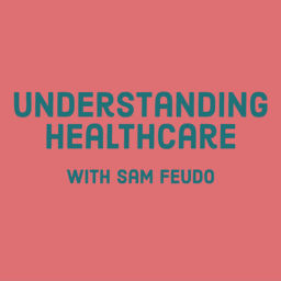 Podcast thumbnail for Understanding Healthcare with Sam Feudo