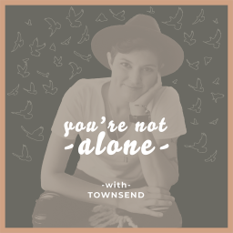 Podcast thumbnail for You‘re Not Alone with Townsend
