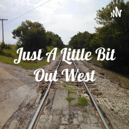 Podcast thumbnail for Just A Little Bit Out West