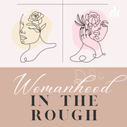 Podcast thumbnail for Womanhood in the rough