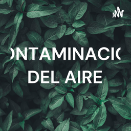 Podcast thumbnail for CONTAMINACIÓN DEL AIRE