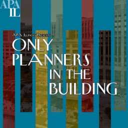 Podcast thumbnail for Only Planners in the Building - The Official APA Illinois Chapter Podcast