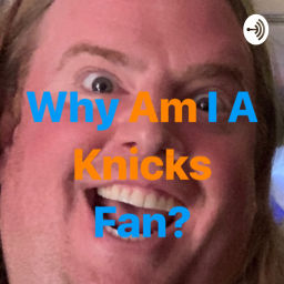 Podcast thumbnail for Why Am I A Knicks Fan?