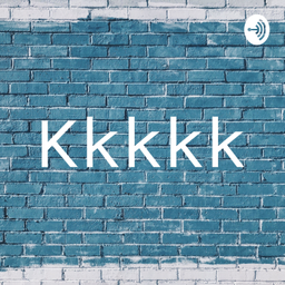 Podcast thumbnail for Kkkkk