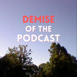 Podcast thumbnail for Demise of the Podcast