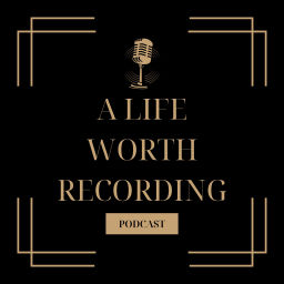 Podcast thumbnail for A Life Worth Recording