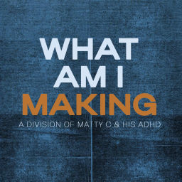 Podcast thumbnail for What Am I Making Podcast