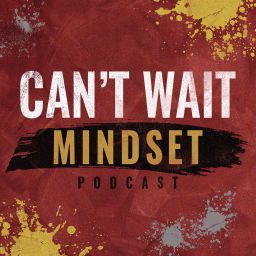 Podcast thumbnail for Cant Wait Mindset Podcast for Motivation, Inspiration, Success and Goal Setting