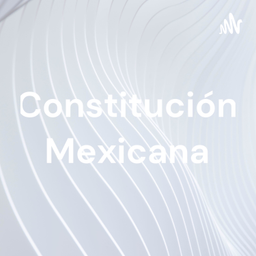 Podcast thumbnail for Constitución Mexicana