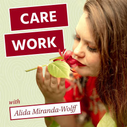 Podcast thumbnail for Care Work with Alida Miranda-Wolff