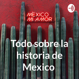 Podcast thumbnail for Todo sobre la historia de Mexico