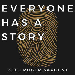 Podcast thumbnail for Everyone Has A Story - with Roger Sargent
