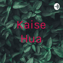 Podcast thumbnail for Kaise Hua