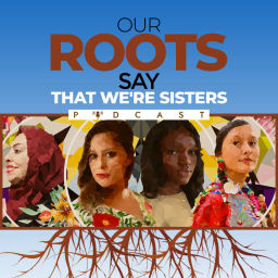Podcast thumbnail for Our Roots Say That We're Sisters