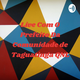 Podcast thumbnail for Live Com O Prefeito Da Comunidade de Taguatinga QNL