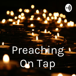 Podcast thumbnail for Preaching On Tap