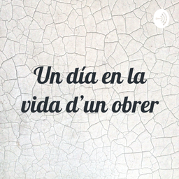 Podcast thumbnail for Un día en la vida d’un obrer